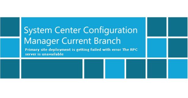 CMInfra_54_Configuration current branch primary site deployment is getting failed with error the RPC server is unavailable