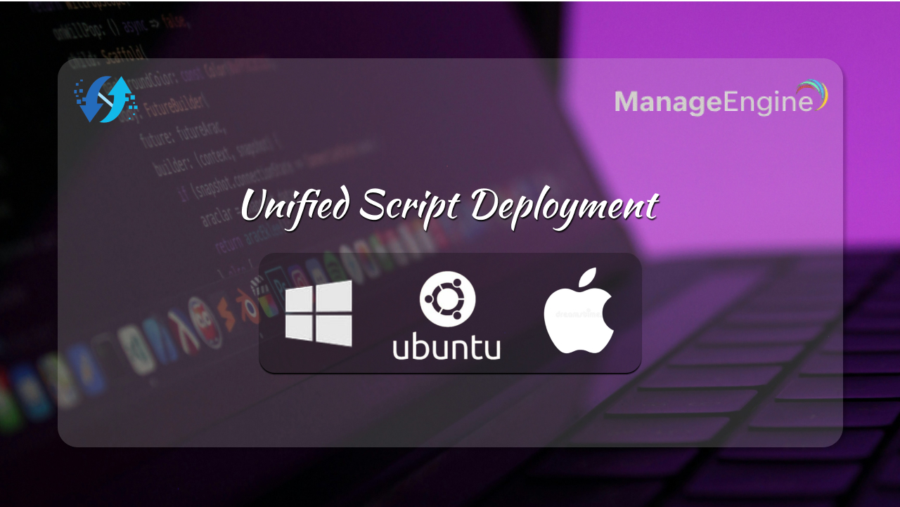 MDM_44_Unified Script Deployment for Windows, Linux, and macOS: Made Simple with ManageEngine Endpoint Central