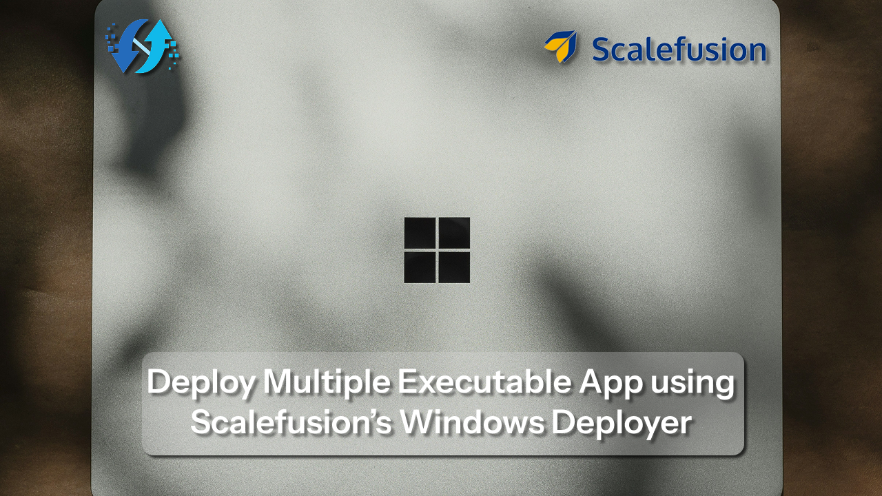 MDM_52_Deploy Multiple App Executable Applications on Windows Devices Using Scalefusion