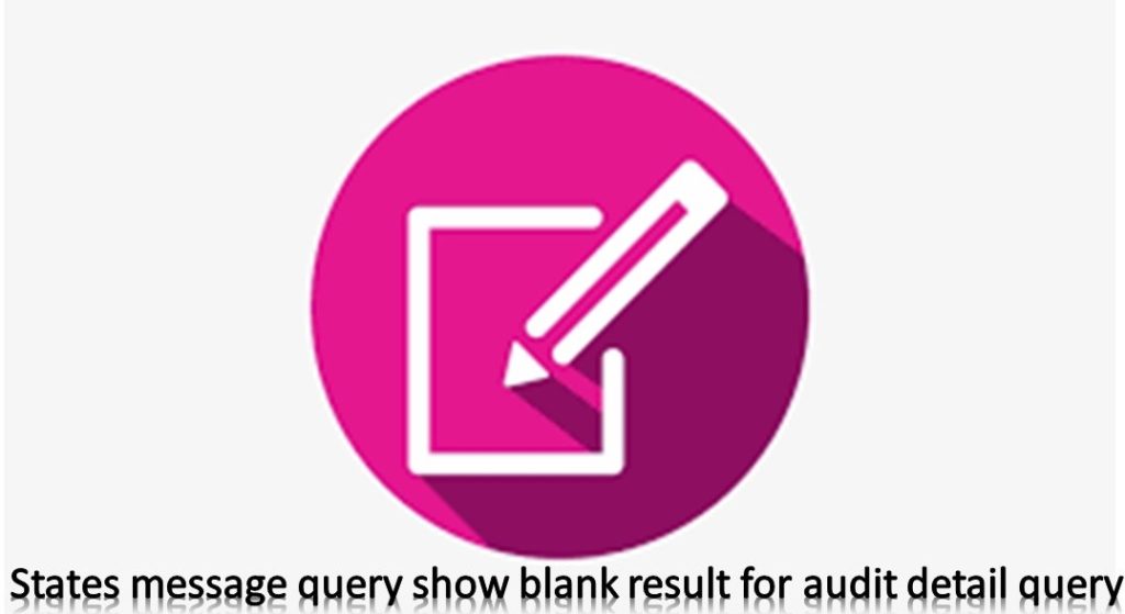 CMINFRA_85_States message query show blank result for audit detail ...